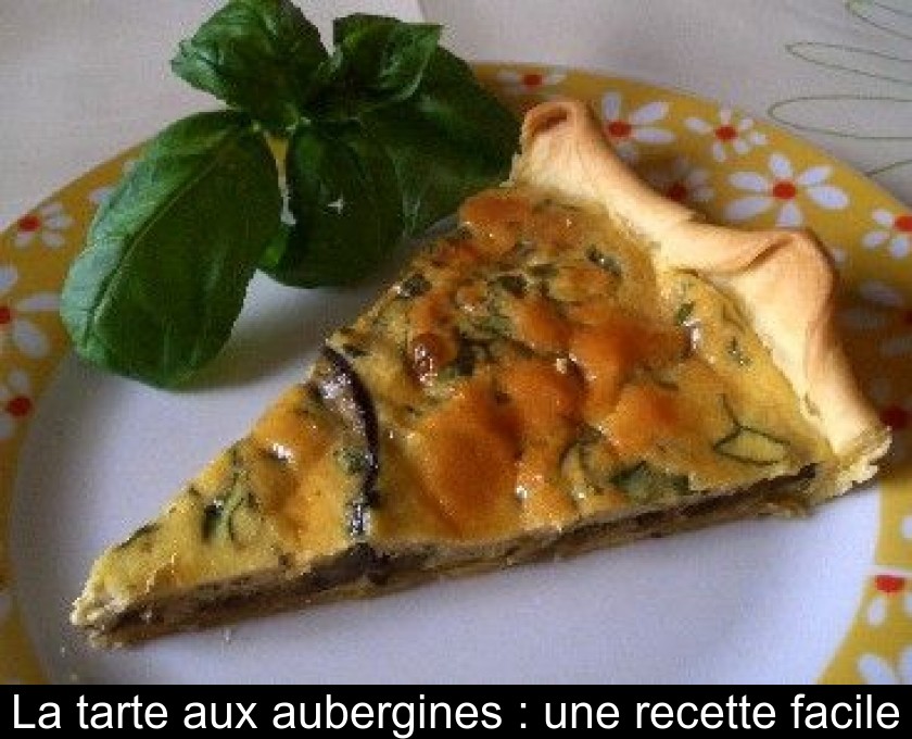 La tarte aux aubergines : une recette facile La tarte aux aubergines : une recette facile