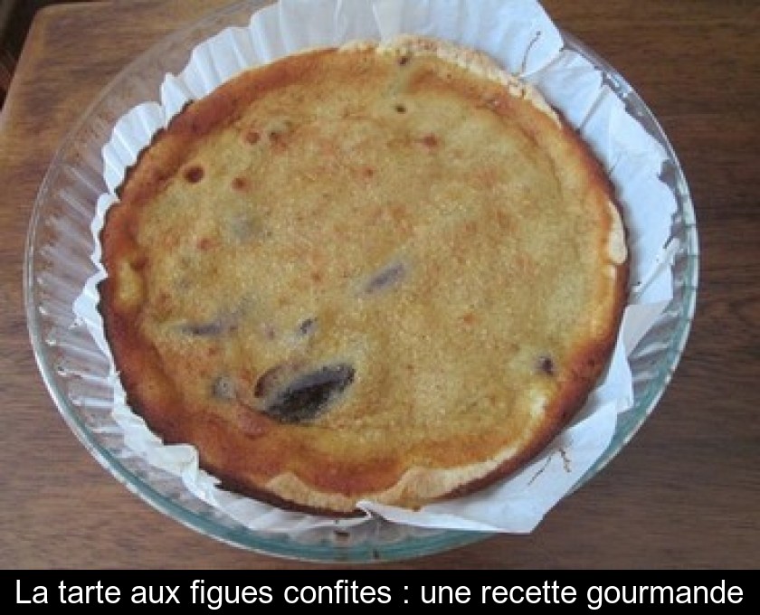 La tarte aux figues confites : une recette gourmande La tarte aux figues confites : une recette gourmande