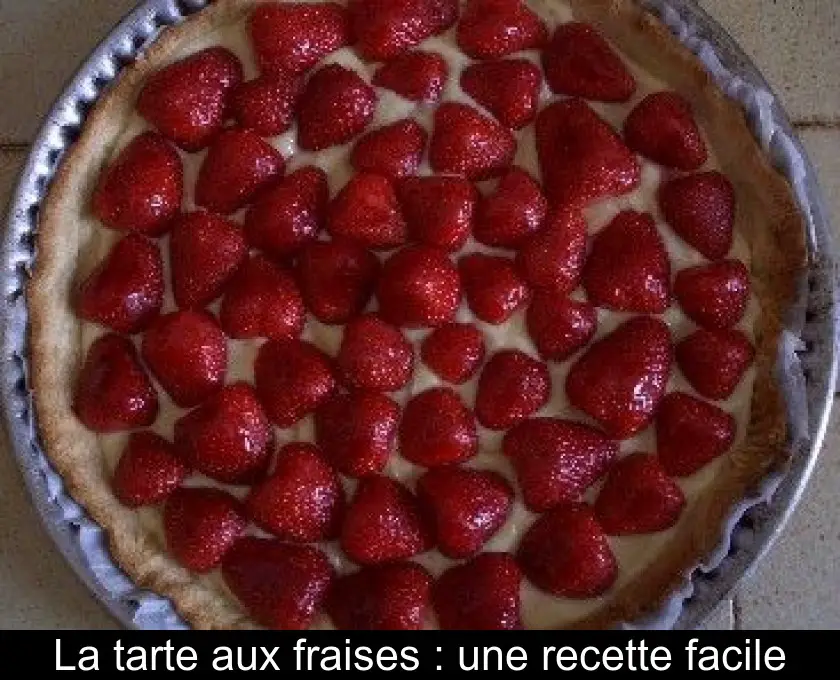 La tarte aux fraises : une recette facile