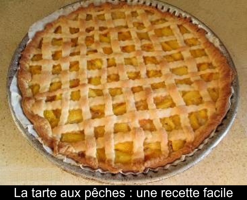La tarte aux pêches : une recette facile La tarte aux pêches : une recette facile