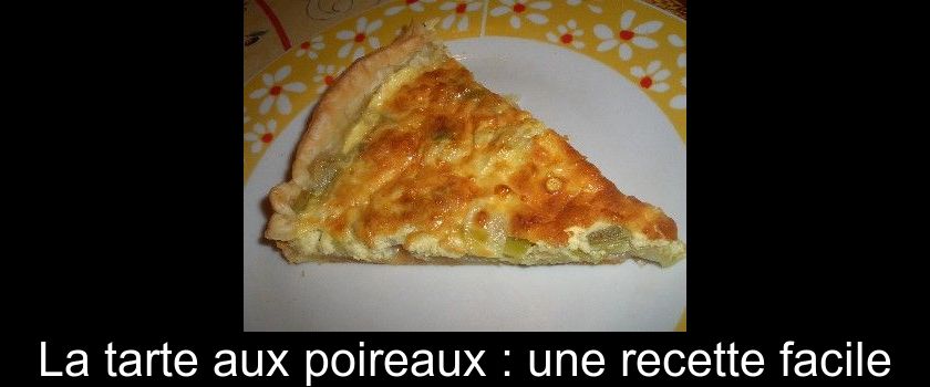 La Tarte Aux Poireaux Une Recette Facile