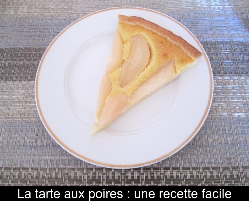 La tarte aux poires : une recette facile La tarte aux poires : une recette facile