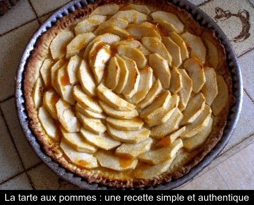 La tarte aux pommes : une recette simple et authentique La tarte aux pommes : une recette simple et authentique