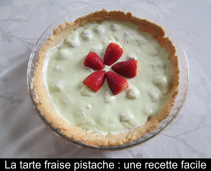 La tarte fraise pistache : une recette facile La tarte fraise pistache : une recette facile