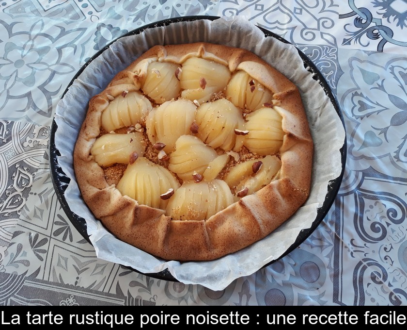 La tarte rustique poire noisette : une recette facile La tarte rustique poire noisette : une recette facile