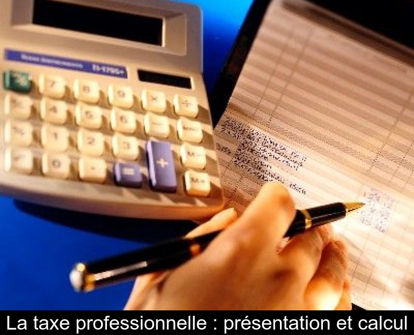 La taxe professionnelle : présentation et calcul La taxe professionnelle : présentation et calcul