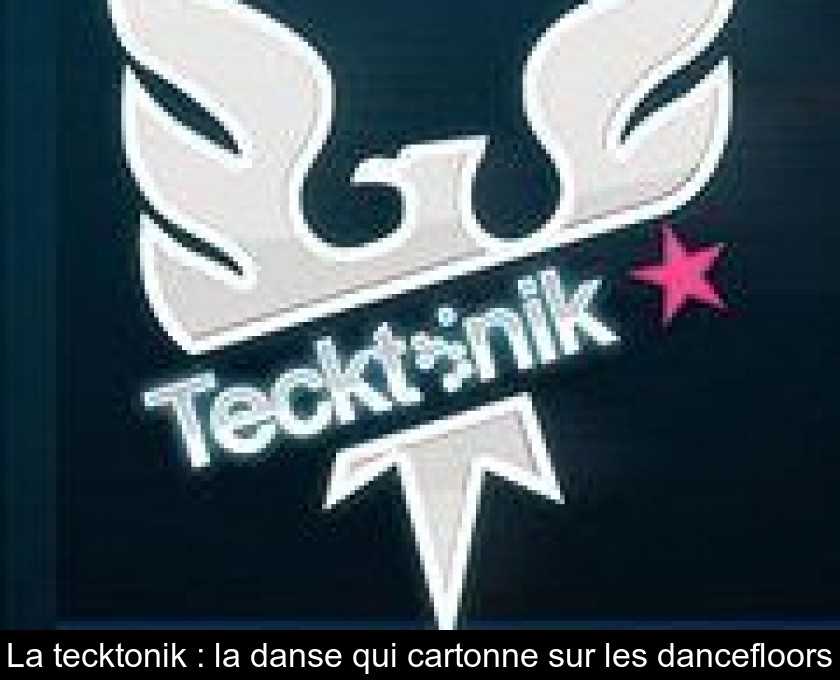 La tecktonik : la danse qui cartonne sur les dancefloors La tecktonik : la danse qui cartonne sur les dancefloors