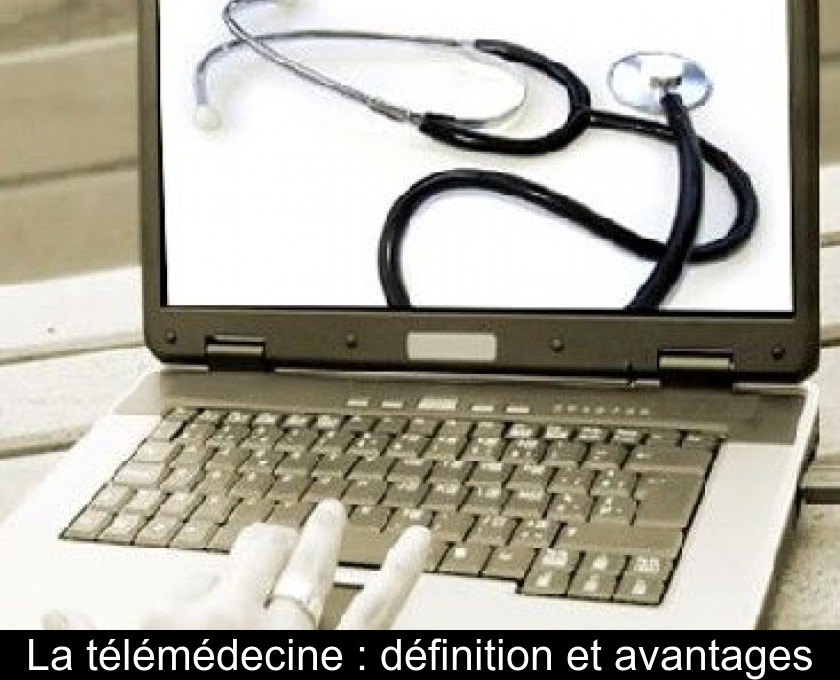 La télémédecine : définition et avantages La télémédecine : définition et avantages