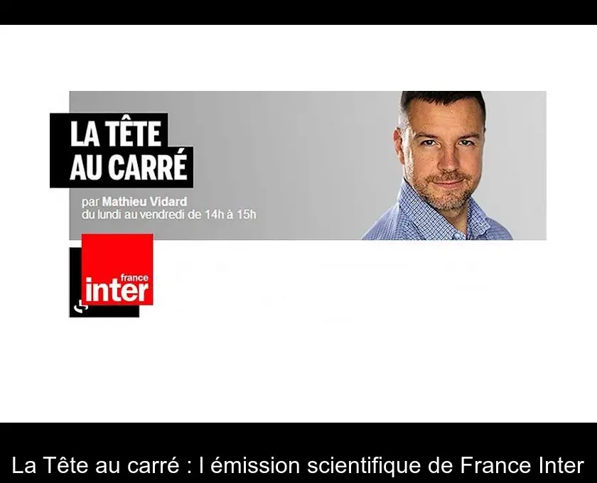 La Tête au carré : l'émission scientifique de France Inter