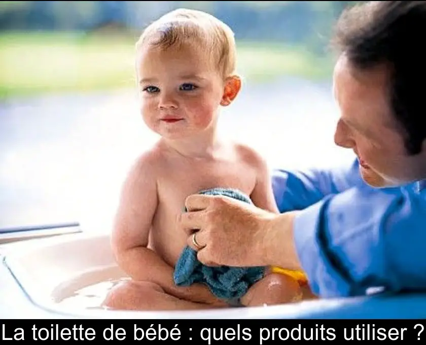 La toilette de bébé : quels produits utiliser ?