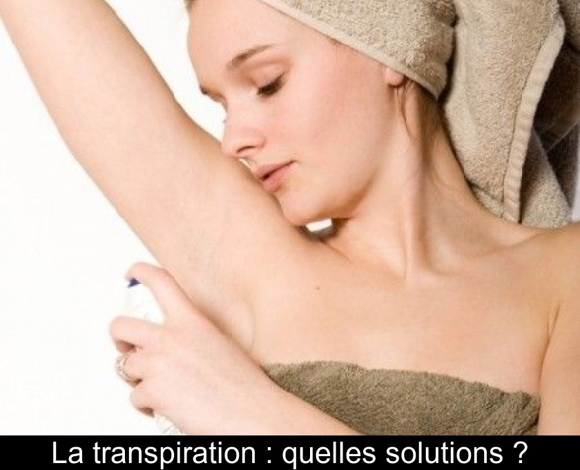 La transpiration : quelles solutions ?