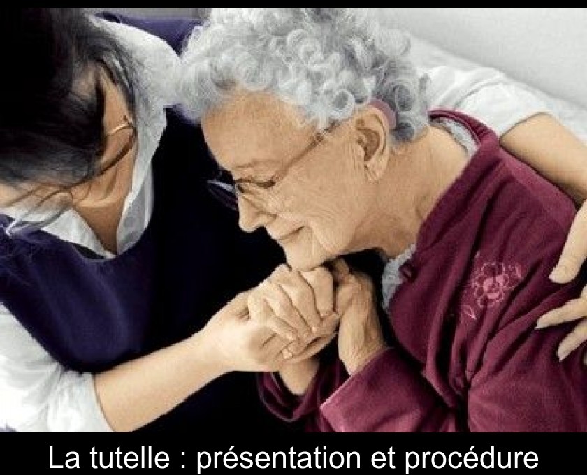 La tutelle : présentation et procédure La tutelle : présentation et procédure