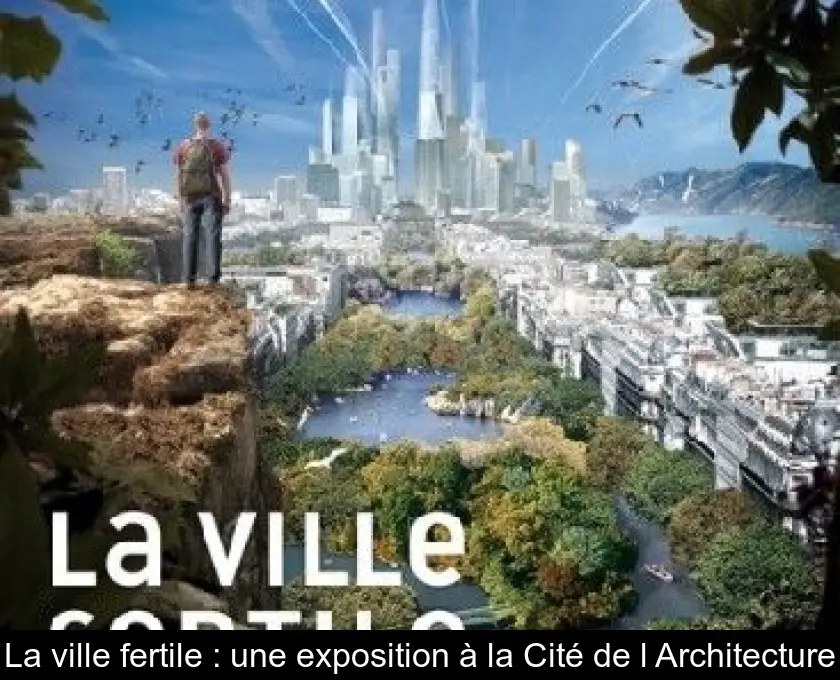 La ville fertile : une exposition à la Cité de l'Architecture