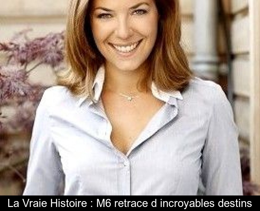 La Vraie Histoire : M6 retrace d'incroyables destins