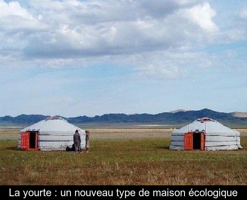 La yourte : un nouveau type de maison écologique La yourte : un nouveau type de maison écologique