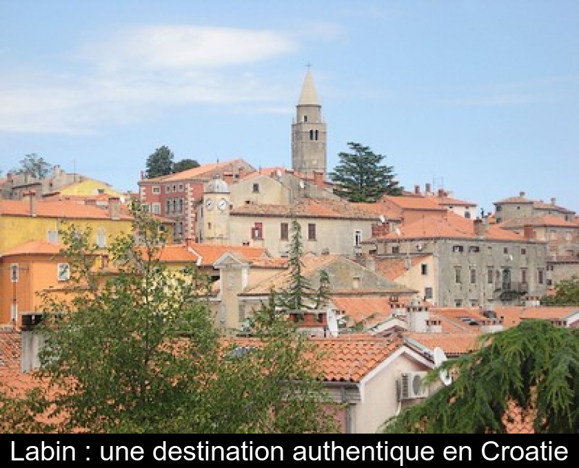 Labin : une destination authentique en Croatie Labin : une destination authentique en Croatie