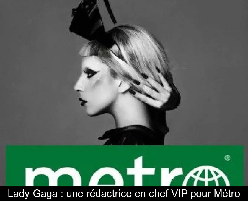 Lady Gaga : une rédactrice en chef VIP pour Métro