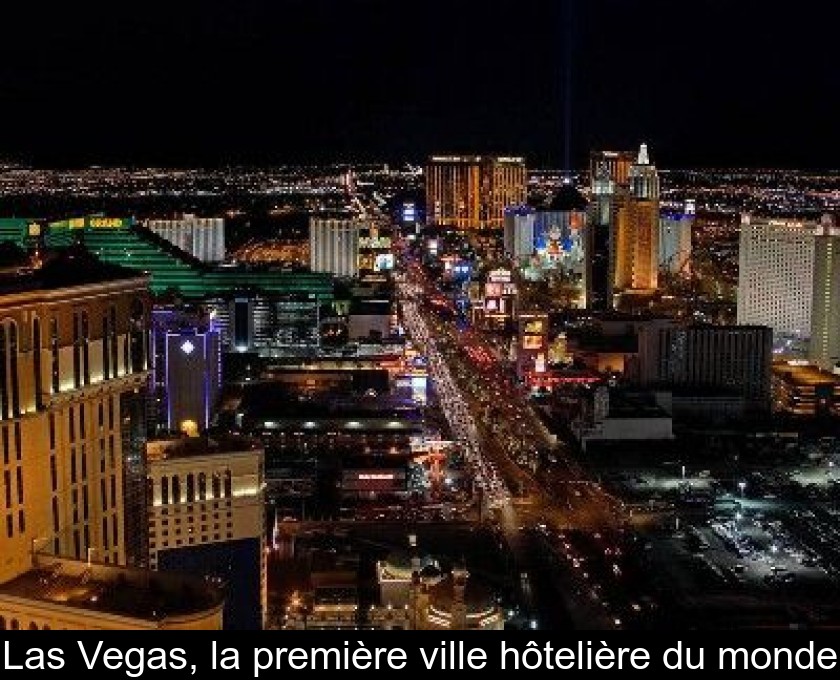 Las Vegas, la première ville hôtelière du monde Las Vegas, la première ville hôtelière du monde