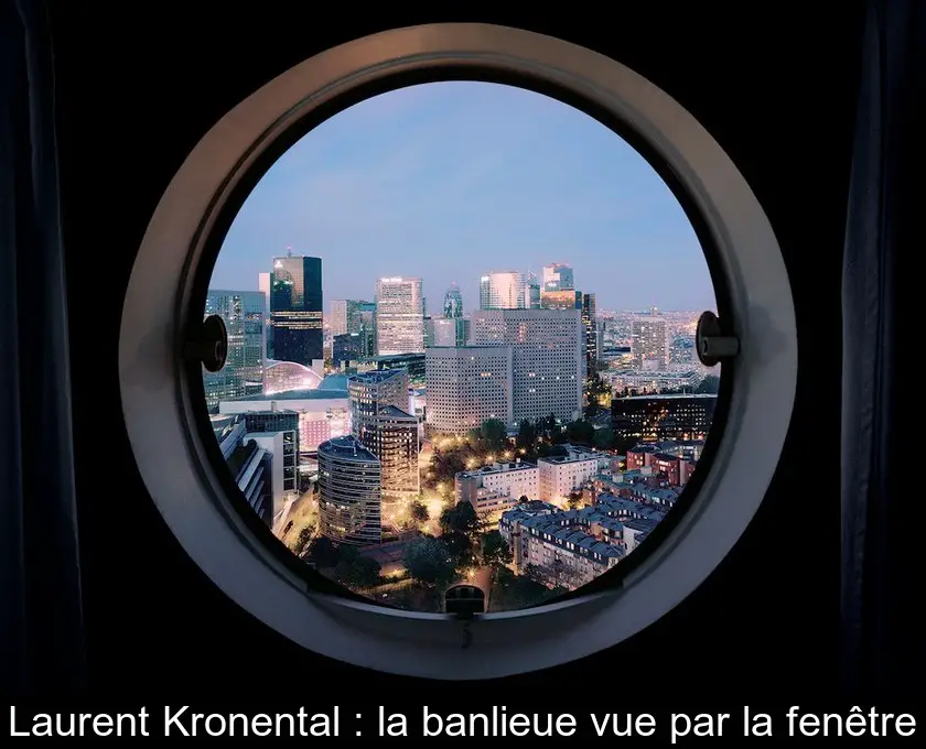 Laurent Kronental : la banlieue vue par la fenêtre