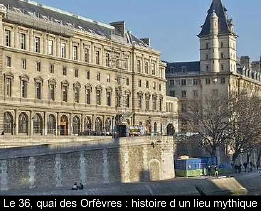 Le 36, quai des Orfèvres : histoire d'un lieu mythique