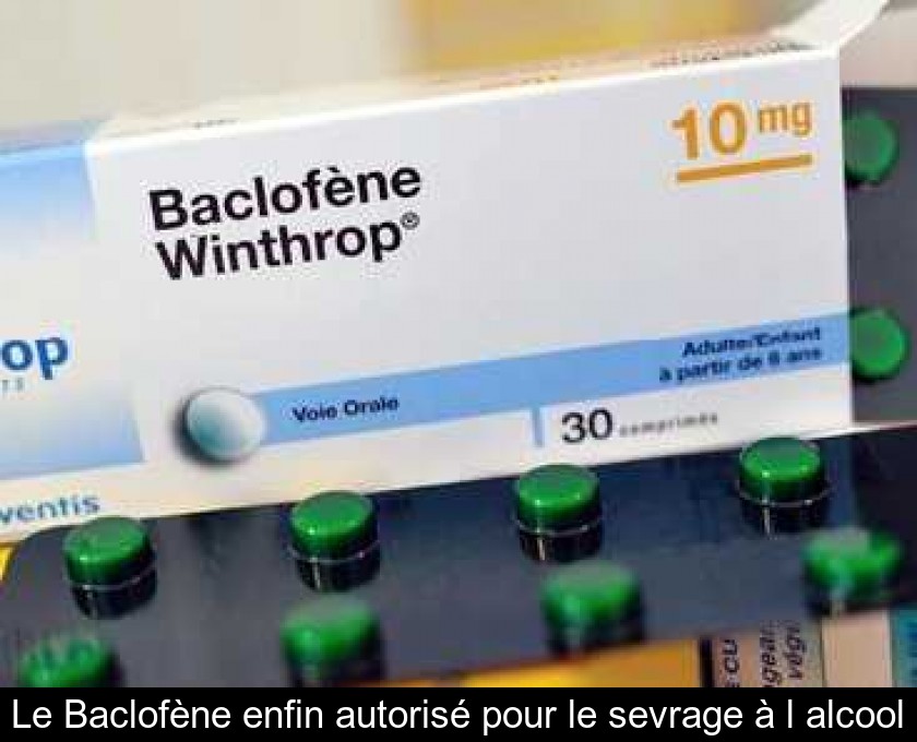 Le Baclofène enfin autorisé pour le sevrage à l'alcool Le Baclofène enfin autorisé pour le sevrage à l'alcool
