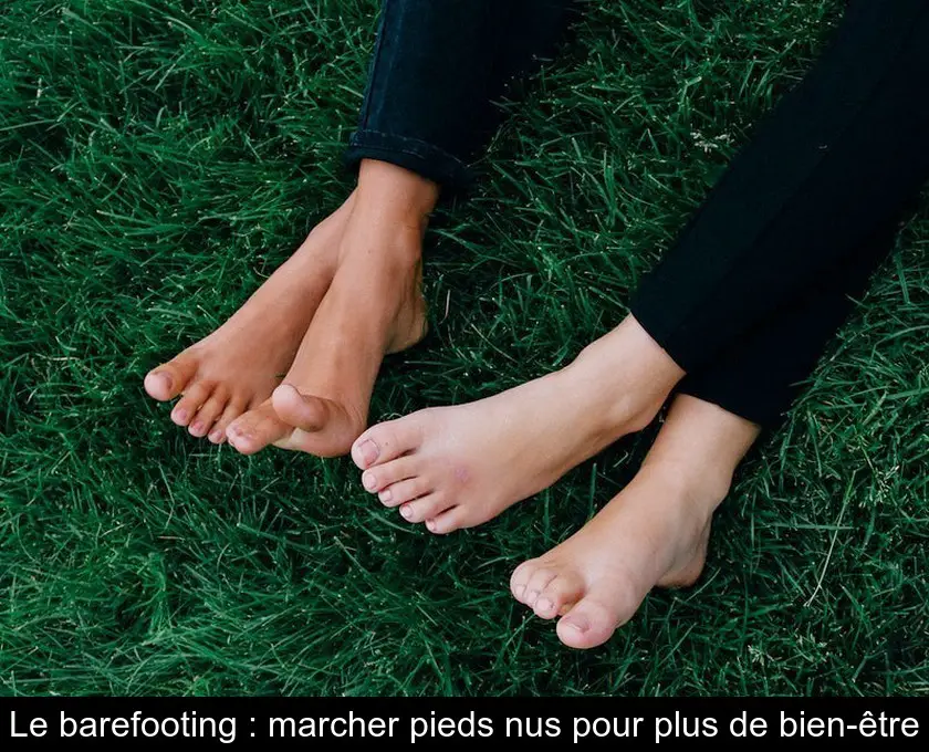 Le barefooting : marcher pieds nus pour plus de bien-être