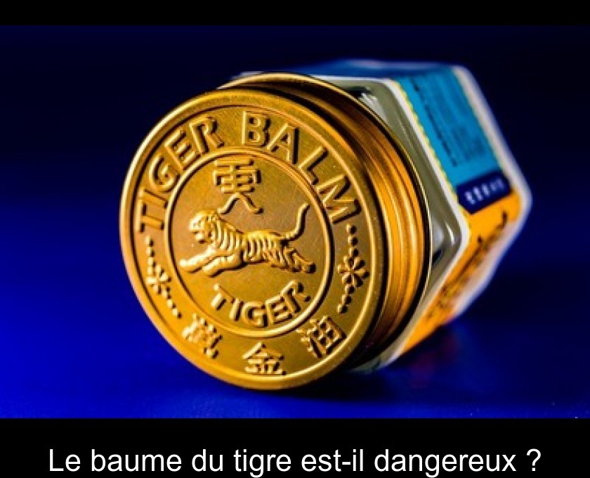 Le baume du tigre est-il dangereux ? Le baume du tigre est-il dangereux ?