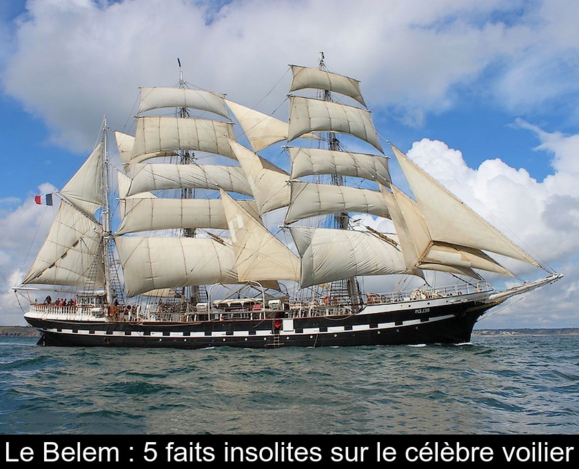 Le Belem : 5 faits insolites sur le célèbre voilier Le Belem : 5 faits insolites sur le célèbre voilier