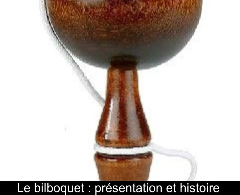 Le bilboquet : présentation et histoire 