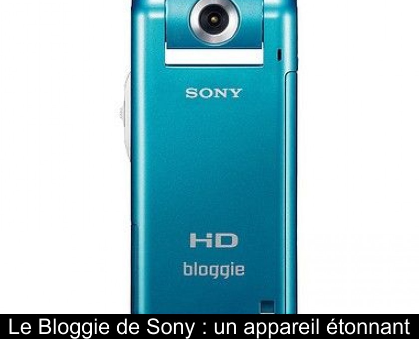 Le Bloggie de Sony : un appareil étonnant Le Bloggie de Sony : un appareil étonnant