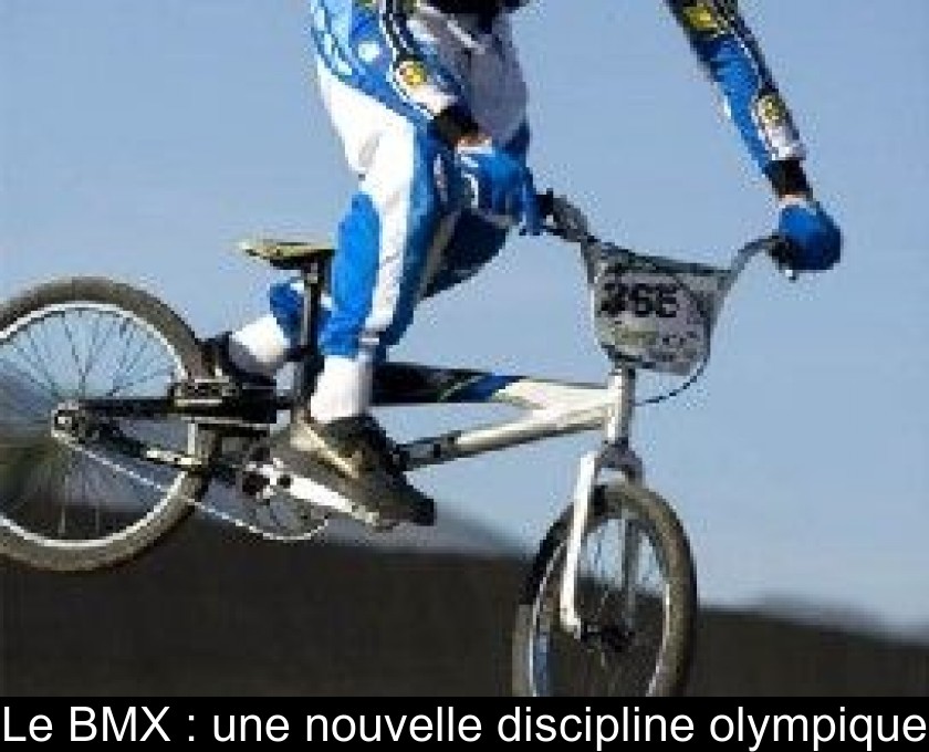 Le BMX : une nouvelle discipline olympique Le BMX : une nouvelle discipline olympique