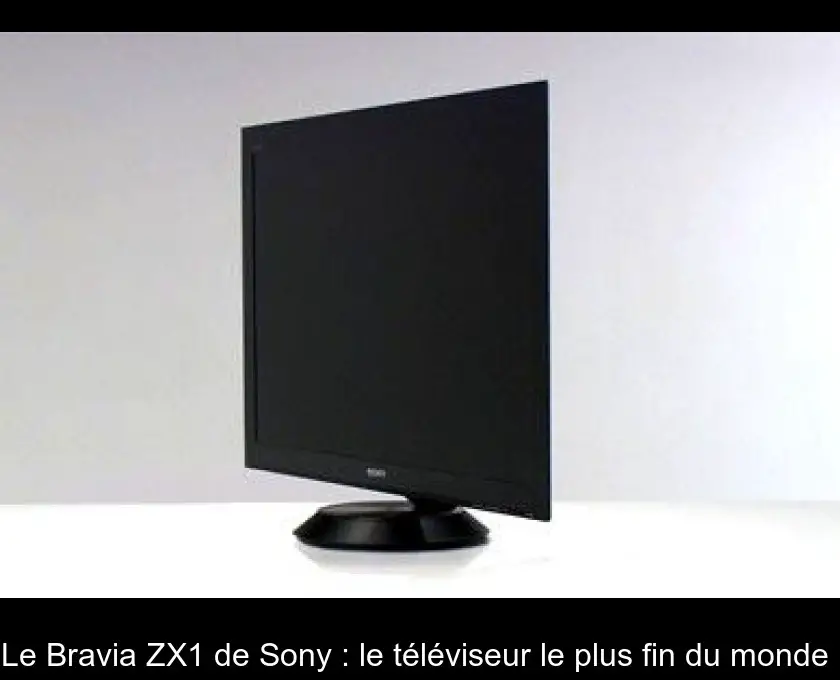 Le Bravia ZX1 de Sony : le téléviseur le plus fin du monde 
