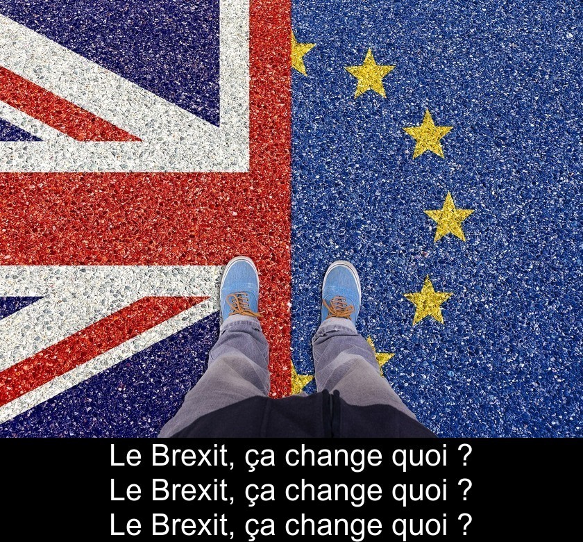 Le Brexit, ça change quoi ?