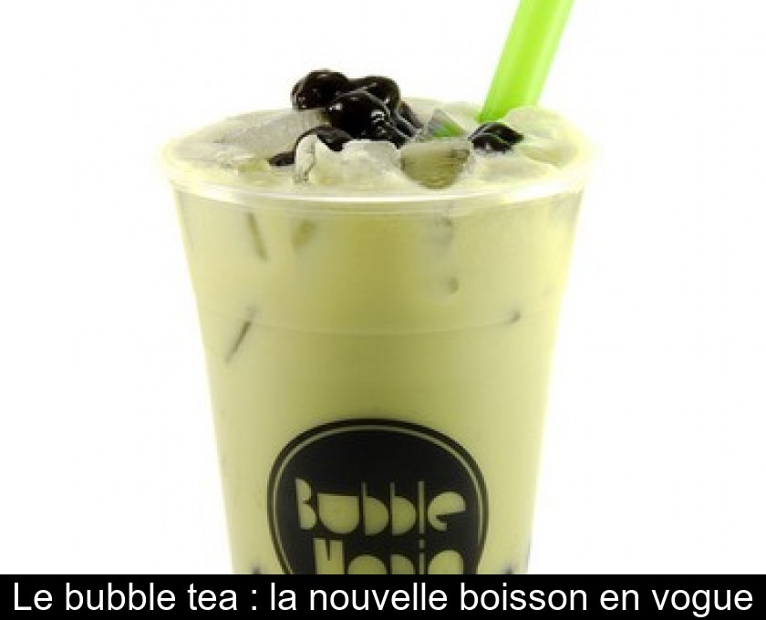 Le bubble tea : la nouvelle boisson en vogue Le bubble tea : la nouvelle boisson en vogue
