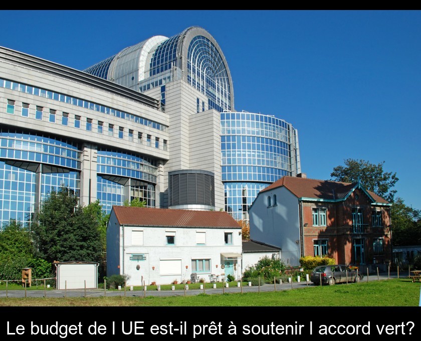 Le budget de l'UE est-il prêt à soutenir l'accord vert? Le budget de l'UE est-il prêt à soutenir l'accord vert?