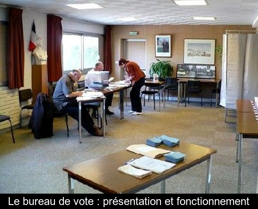 Le bureau de vote : présentation et fonctionnement Le bureau de vote : présentation et fonctionnement