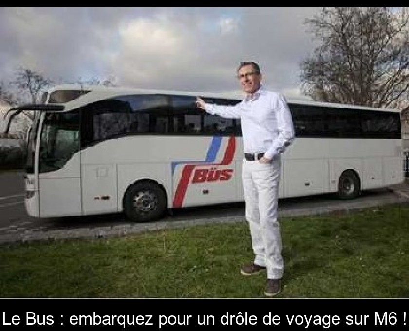 Le Bus : embarquez pour un drôle de voyage sur M6 ! Le Bus : embarquez pour un drôle de voyage sur M6 !