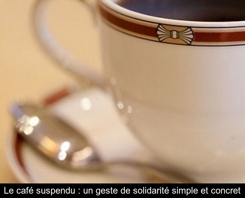 Le café suspendu : un geste de solidarité simple et concret Le café suspendu : un geste de solidarité simple et concret