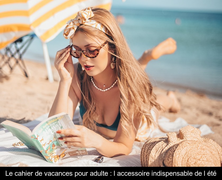 Le cahier de vacances pour adulte : l'accessoire indispensable de l'été