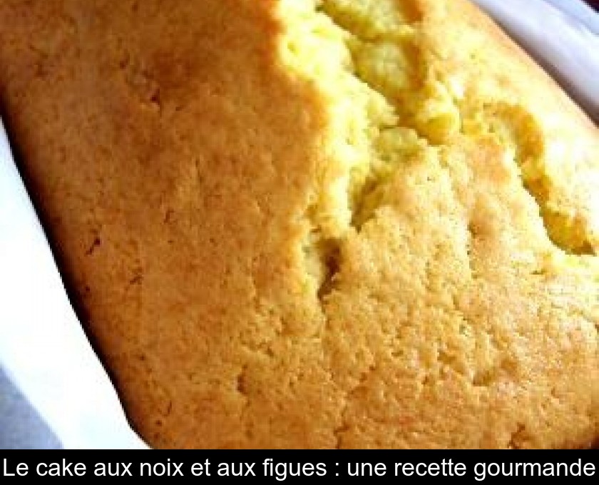 Le cake aux noix et aux figues : une recette gourmande Le cake aux noix et aux figues : une recette gourmande