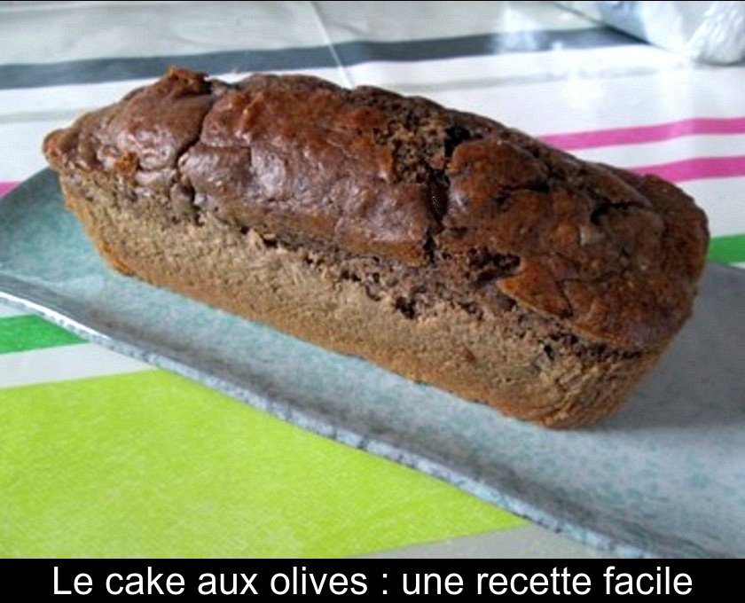 Le cake aux olives : une recette facile Le cake aux olives : une recette facile