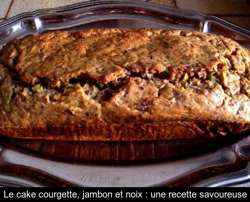 Le Cake Courgette Jambon Et Noix Une Recette Savoureuse