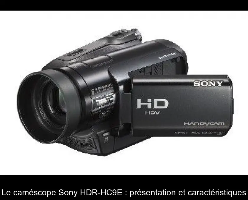 Le caméscope Sony HDR-HC9E : présentation et caractéristiques