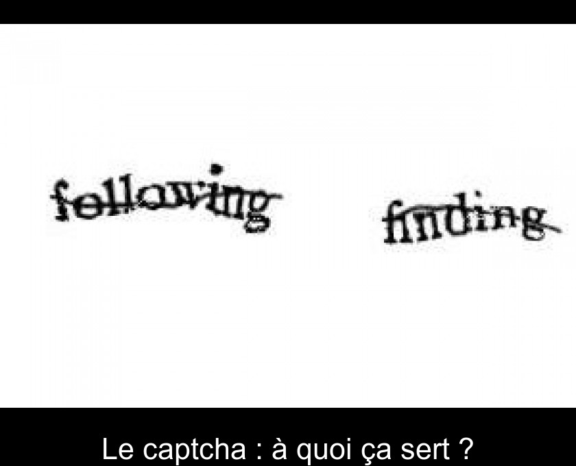 Le captcha : à quoi ça sert ? Le captcha : à quoi ça sert ?