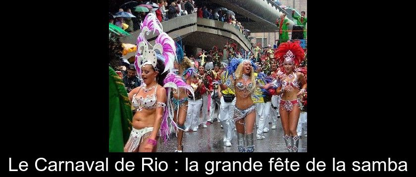 Le Carnaval de Rio : la grande fête de la samba Le Carnaval de Rio : la grande fête de la samba