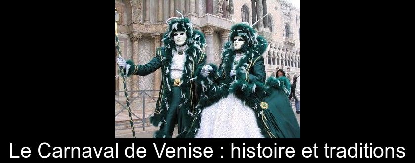 Le Carnaval de Venise : histoire et traditions Le Carnaval de Venise : histoire et traditions