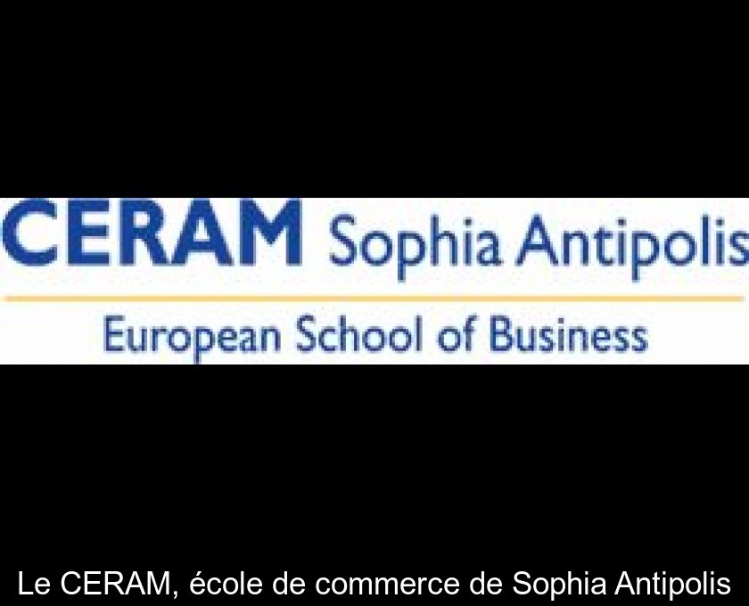 Le CERAM, école de commerce de Sophia Antipolis Le CERAM, école de commerce de Sophia Antipolis