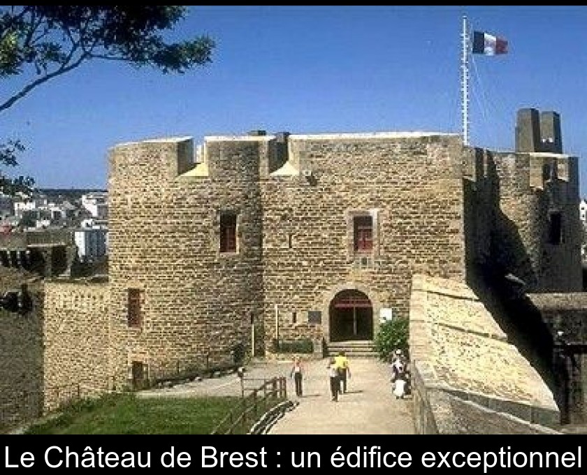 Le Château de Brest : un édifice exceptionnel Le Château de Brest : un édifice exceptionnel