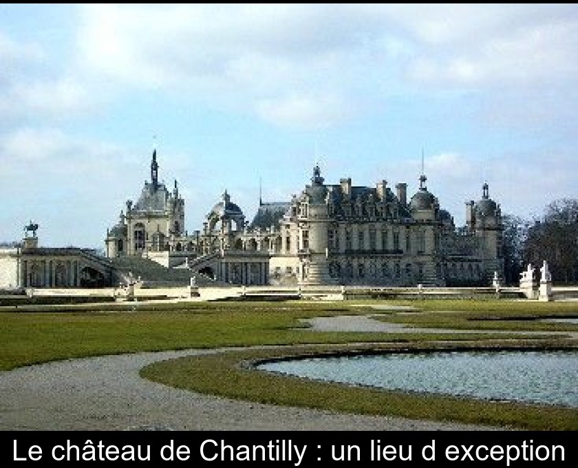 Le château de Chantilly : un lieu d'exception