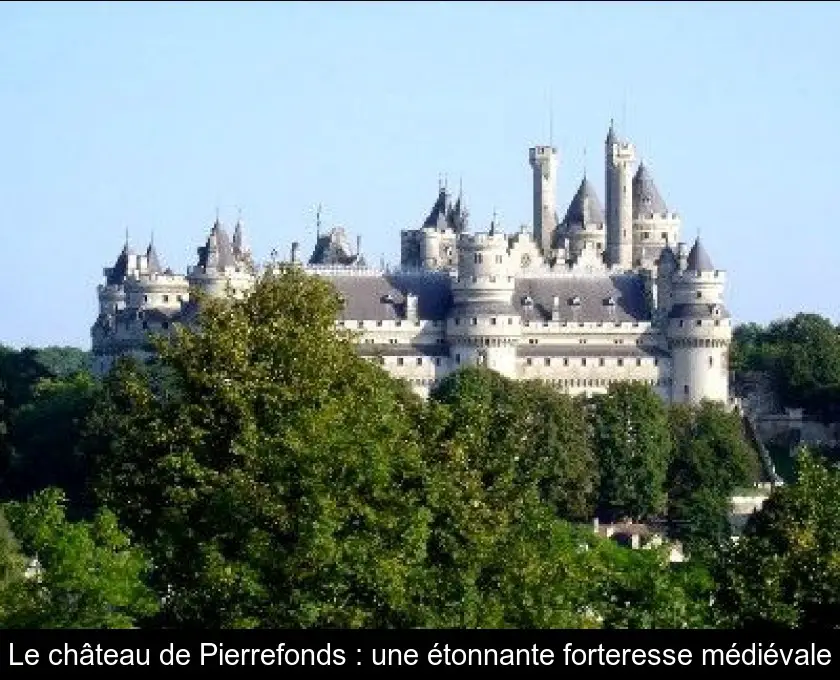 Le château de Pierrefonds : une étonnante forteresse médiévale